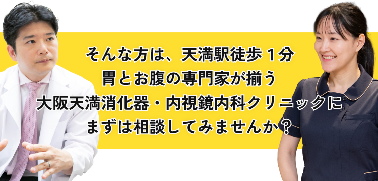 そんな方は、天満駅徒歩１分、胃とお腹の専門家が揃う大阪天満消化器・内視鏡内科クリニックにまずは相談してみませんか？